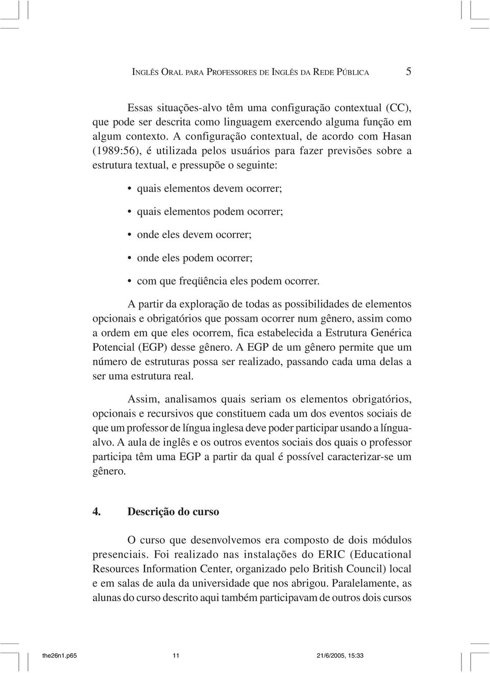 elementos podem ocorrer; onde eles devem ocorrer; onde eles podem ocorrer; com que freqüência eles podem ocorrer.