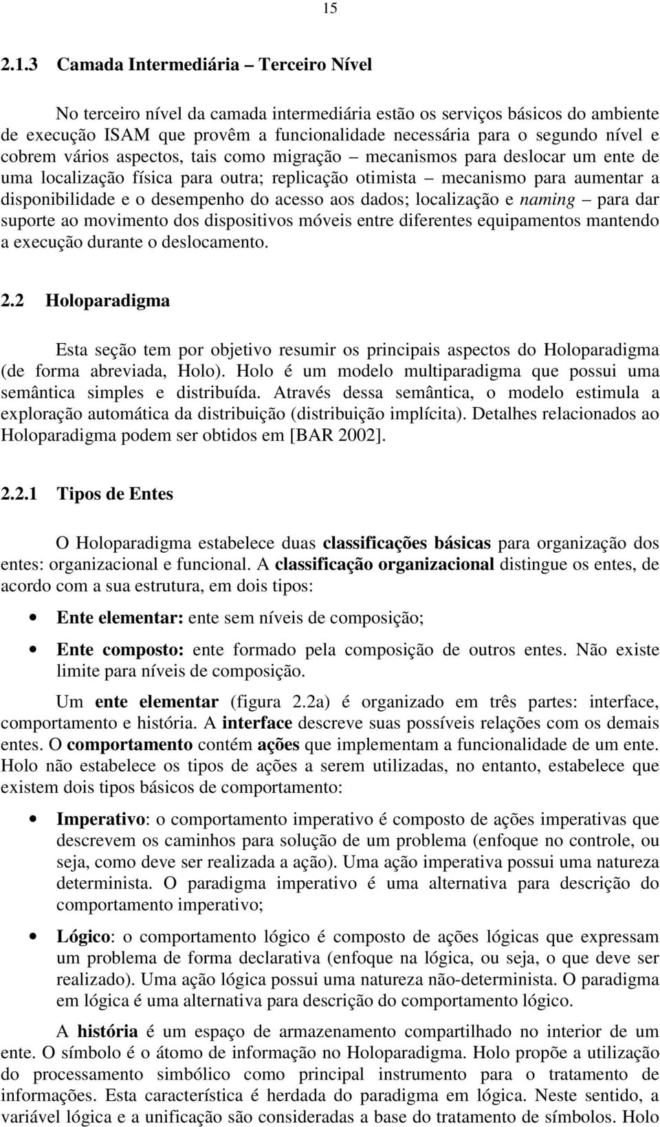 do acesso aos dados; localização e naming para dar suporte ao movimento dos dispositivos móveis entre diferentes equipamentos mantendo a execução durante o deslocamento. 2.