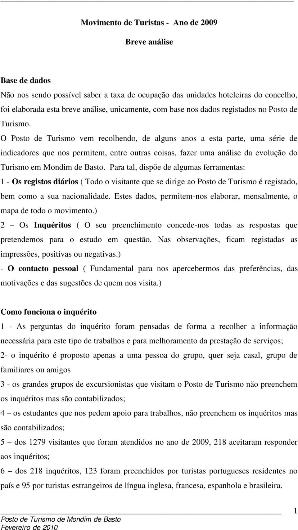 O Posto de Turismo vem recolhendo, de alguns anos a esta parte, uma série de indicadores que nos permitem, entre outras coisas, fazer uma análise da evolução do Turismo em Mondim de Basto.