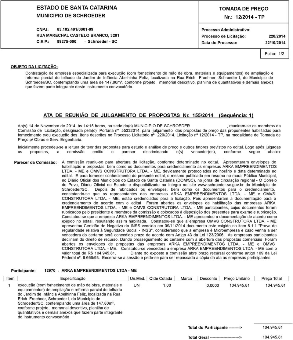 quantitativos e demais anexos que fazem parte integrante deste Instrumento convocatório. ATA DE REUNIÃO DE JULGAMENTO DE PROPOSTAS Nr.