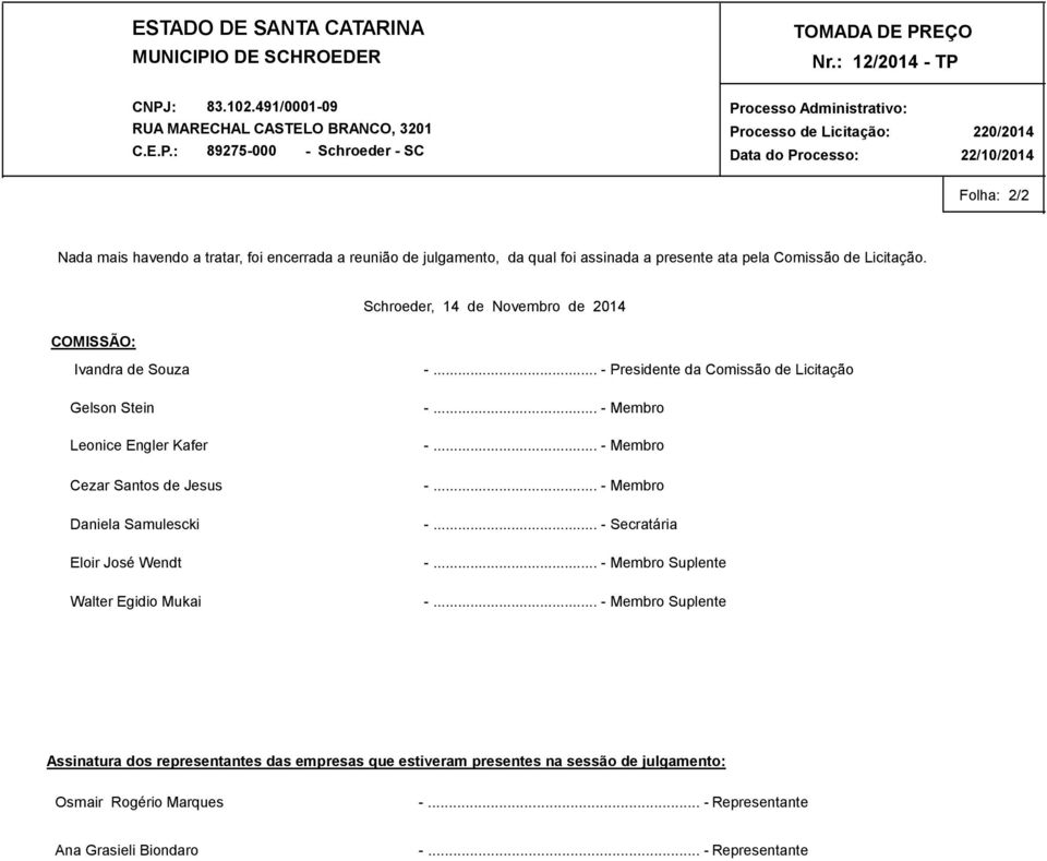 COMISSÃO: Schroeder, 14 de Novembro de 2014 Ivandra de Souza Gelson Stein Leonice Engler Kafer Cezar Santos de Jesus Daniela