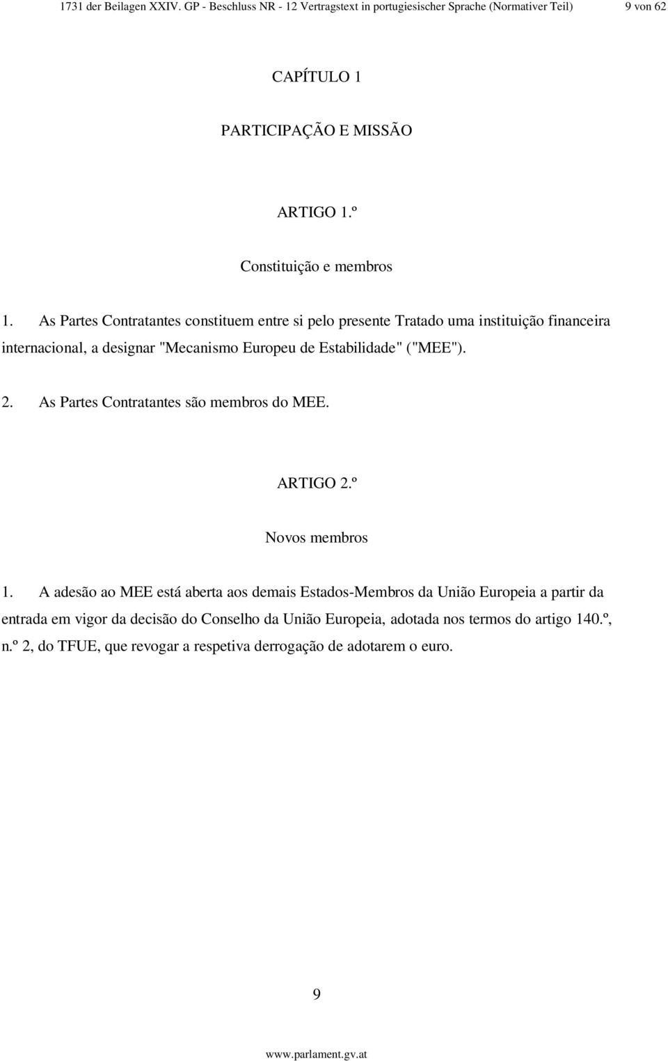 As Partes Contratantes constituem entre si pelo presente Tratado uma instituição financeira internacional, a designar "Mecanismo Europeu de Estabilidade" ("MEE"). 2.