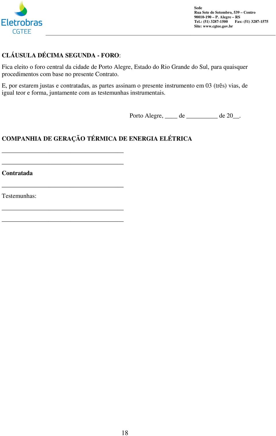 E, por estarem justas e contratadas, as partes assinam o presente instrumento em 03 (três) vias, de igual