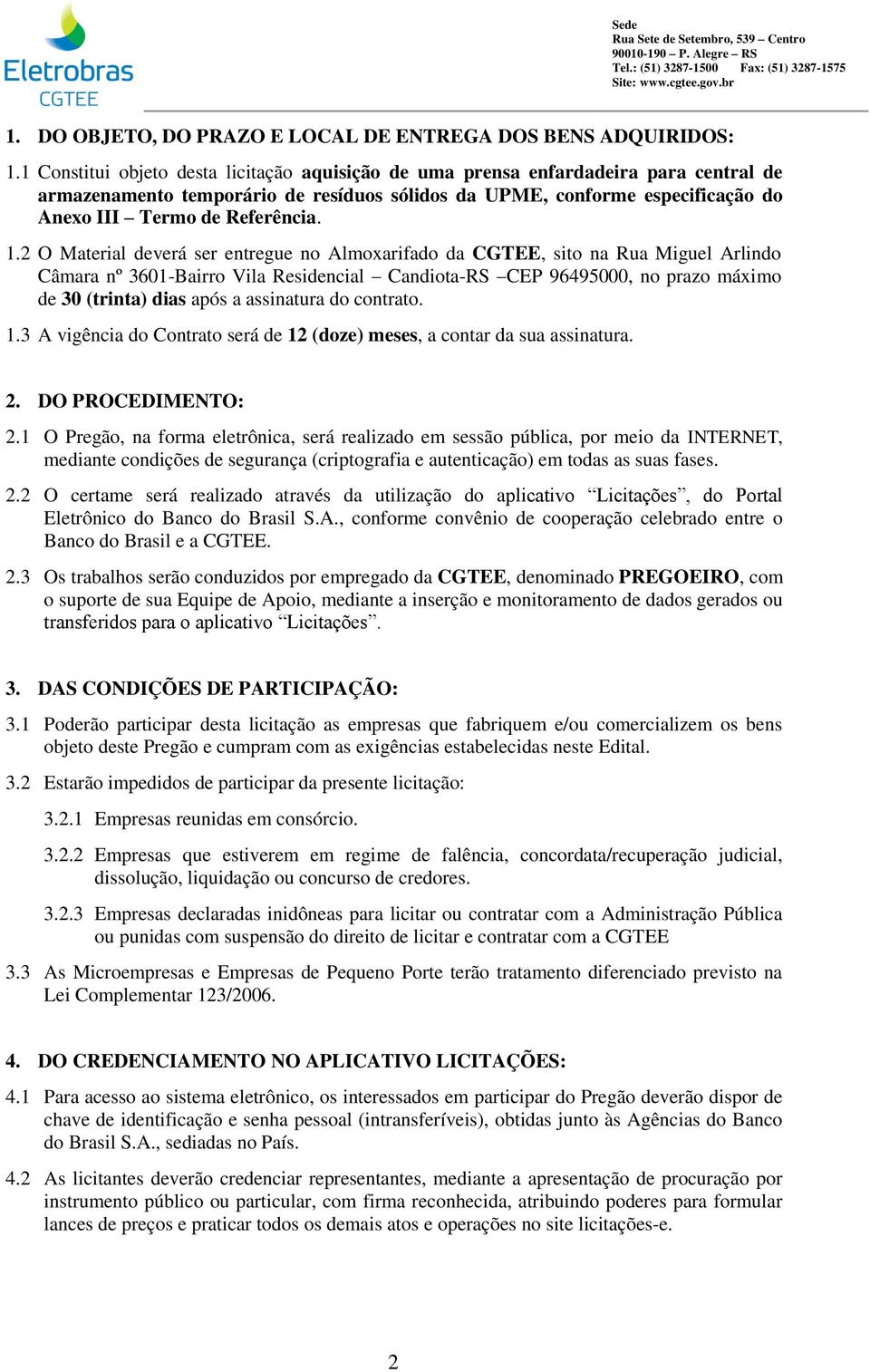 1.2 O Material deverá ser entregue no Almoxarifado da CGTEE, sito na Rua Miguel Arlindo Câmara nº 3601-Bairro Vila Residencial Candiota-RS CEP 96495000, no prazo máximo de 30 (trinta) dias após a