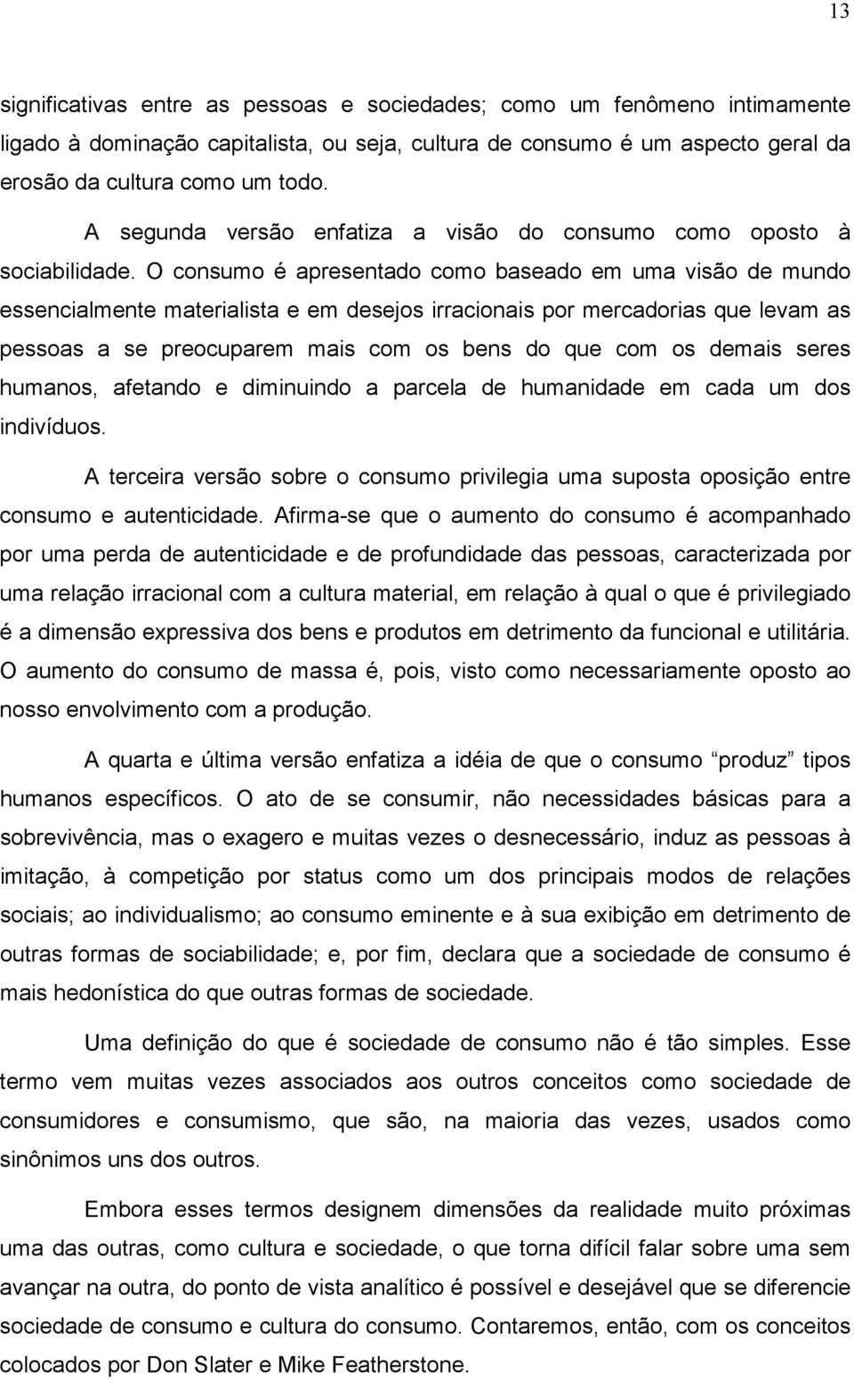 O consumo é apresentado como baseado em uma visão de mundo essencialmente materialista e em desejos irracionais por mercadorias que levam as pessoas a se preocuparem mais com os bens do que com os