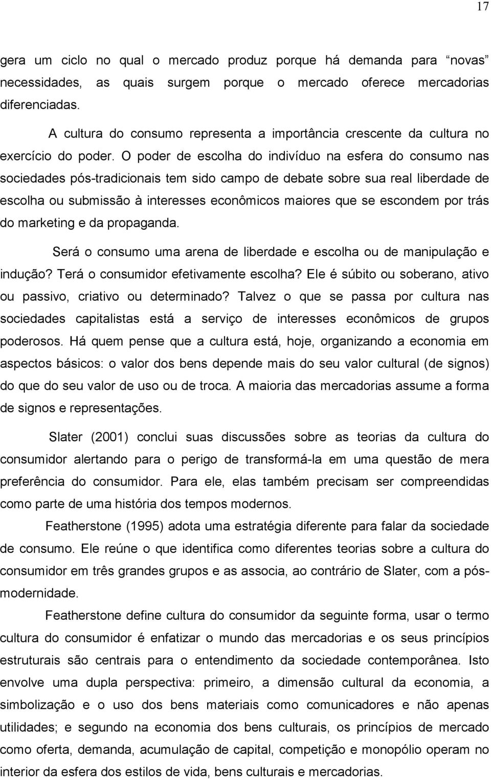 O poder de escolha do indivíduo na esfera do consumo nas sociedades pós-tradicionais tem sido campo de debate sobre sua real liberdade de escolha ou submissão à interesses econômicos maiores que se