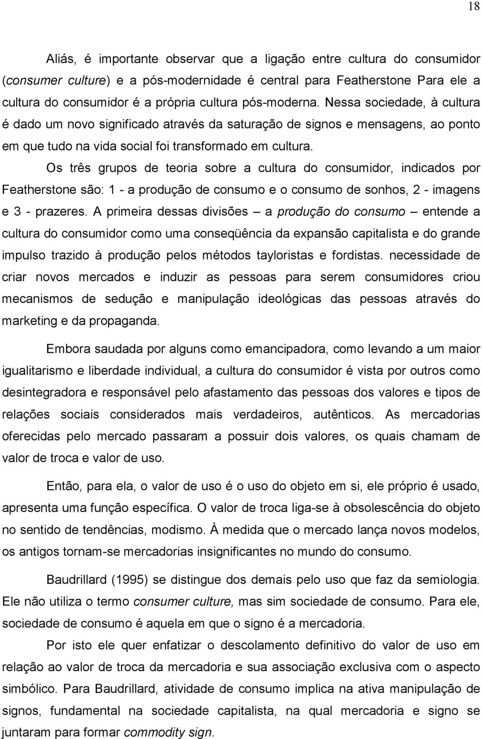 Os três grupos de teoria sobre a cultura do consumidor, indicados por Featherstone são: 1 - a produção de consumo e o consumo de sonhos, 2 - imagens e 3 - prazeres.