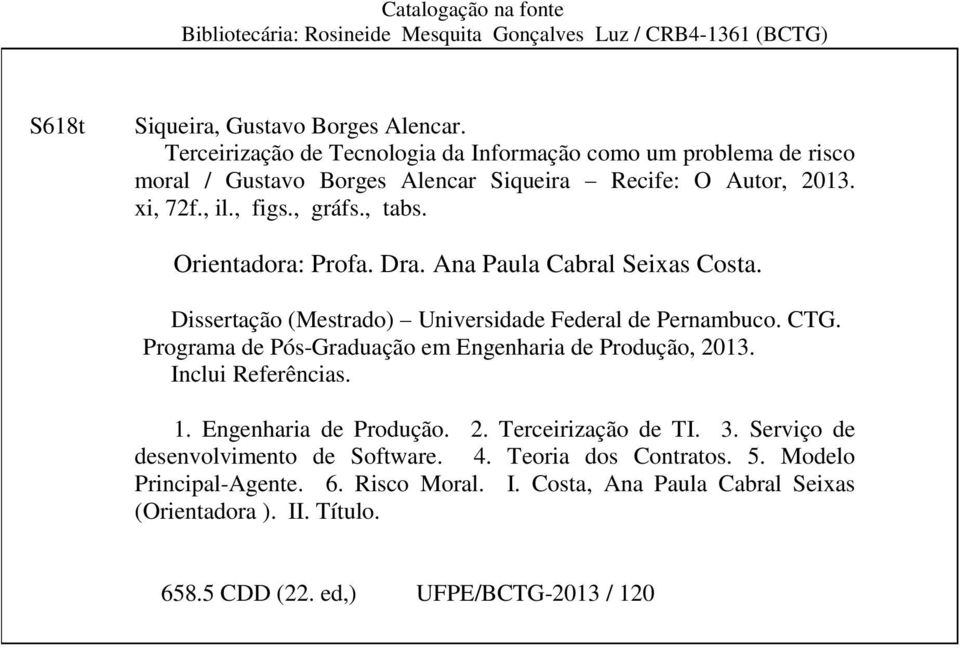 Dra. Ana Paula Cabral Seixas Costa. Dissertação (Mestrado) Universidade Federal de Pernambuco. CTG. Programa de Pós-Graduação em Engenharia de Produção, 2013. Inclui Referências. 1.