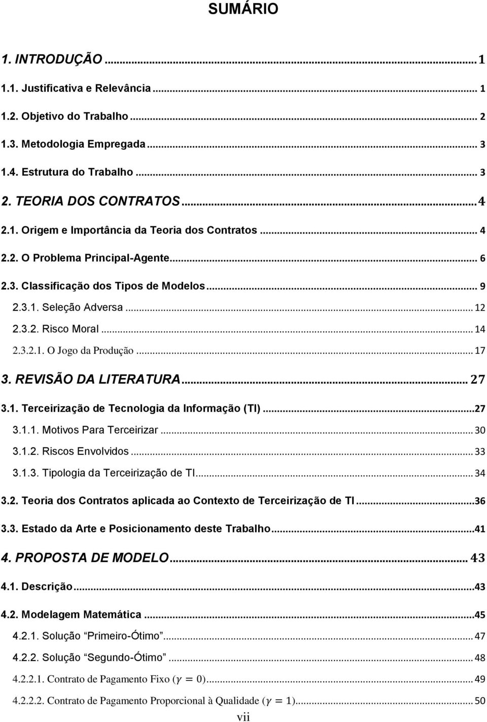 REVISÃO DA LITERATURA... 27 3.1. Terceirização de Tecnologia da Informação (TI)...27 3.1.1. Motivos Para Terceirizar... 30 3.1.2. Riscos Envolvidos... 33 3.1.3. Tipologia da Terceirização de TI... 34 3.