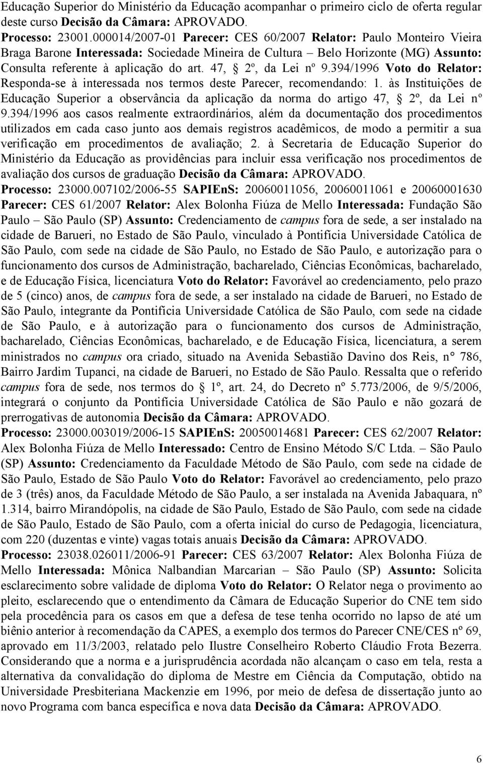 47, 2 o, da Lei n o 9.394/1996 Voto do Relator: Responda-se à interessada nos termos deste Parecer, recomendando: 1.