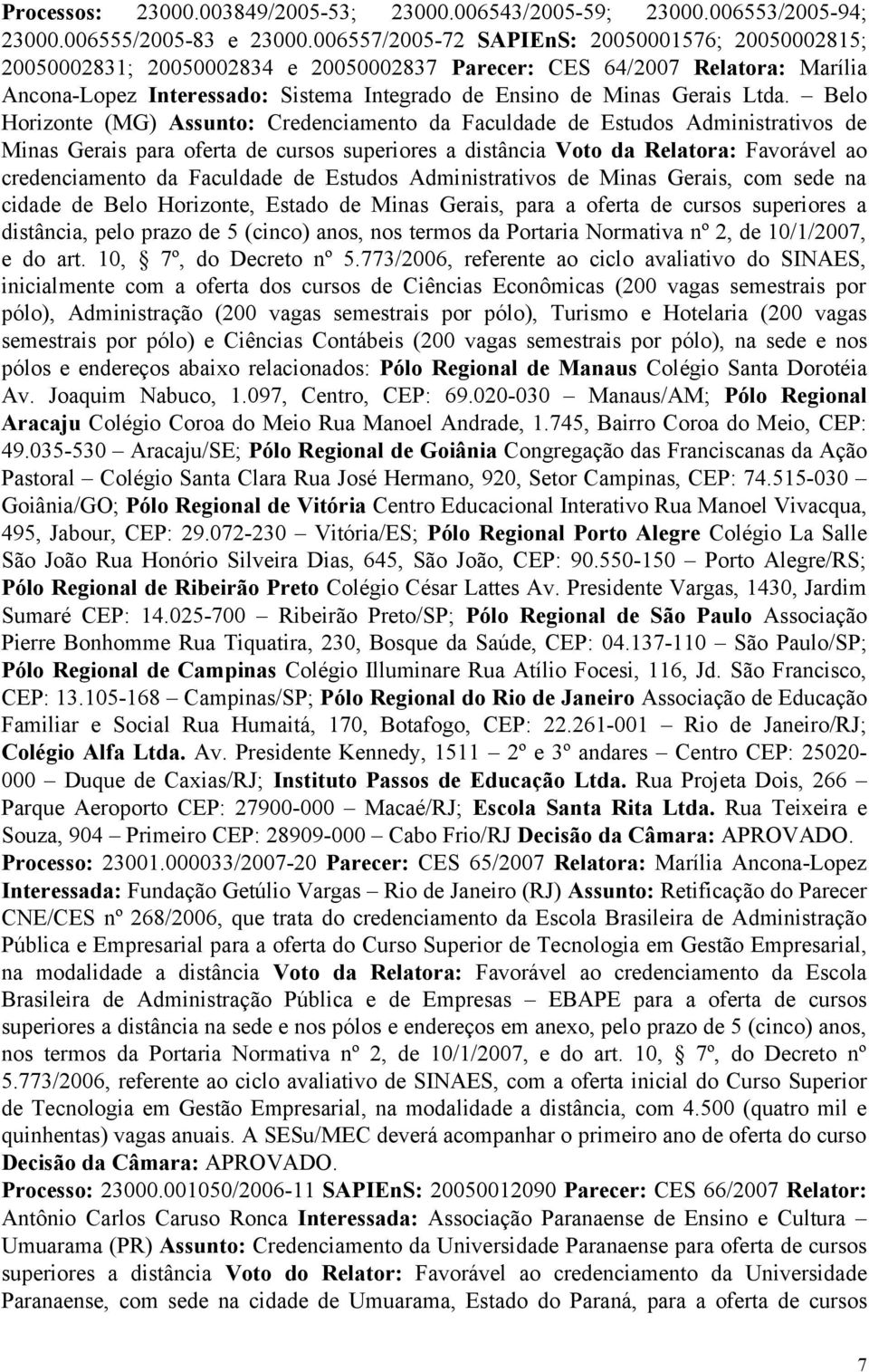 Ltda. Belo Horizonte (MG) Assunto: Credenciamento da Faculdade de Estudos Administrativos de Minas Gerais para oferta de cursos superiores a distância Voto da Relatora: Favorável ao credenciamento da