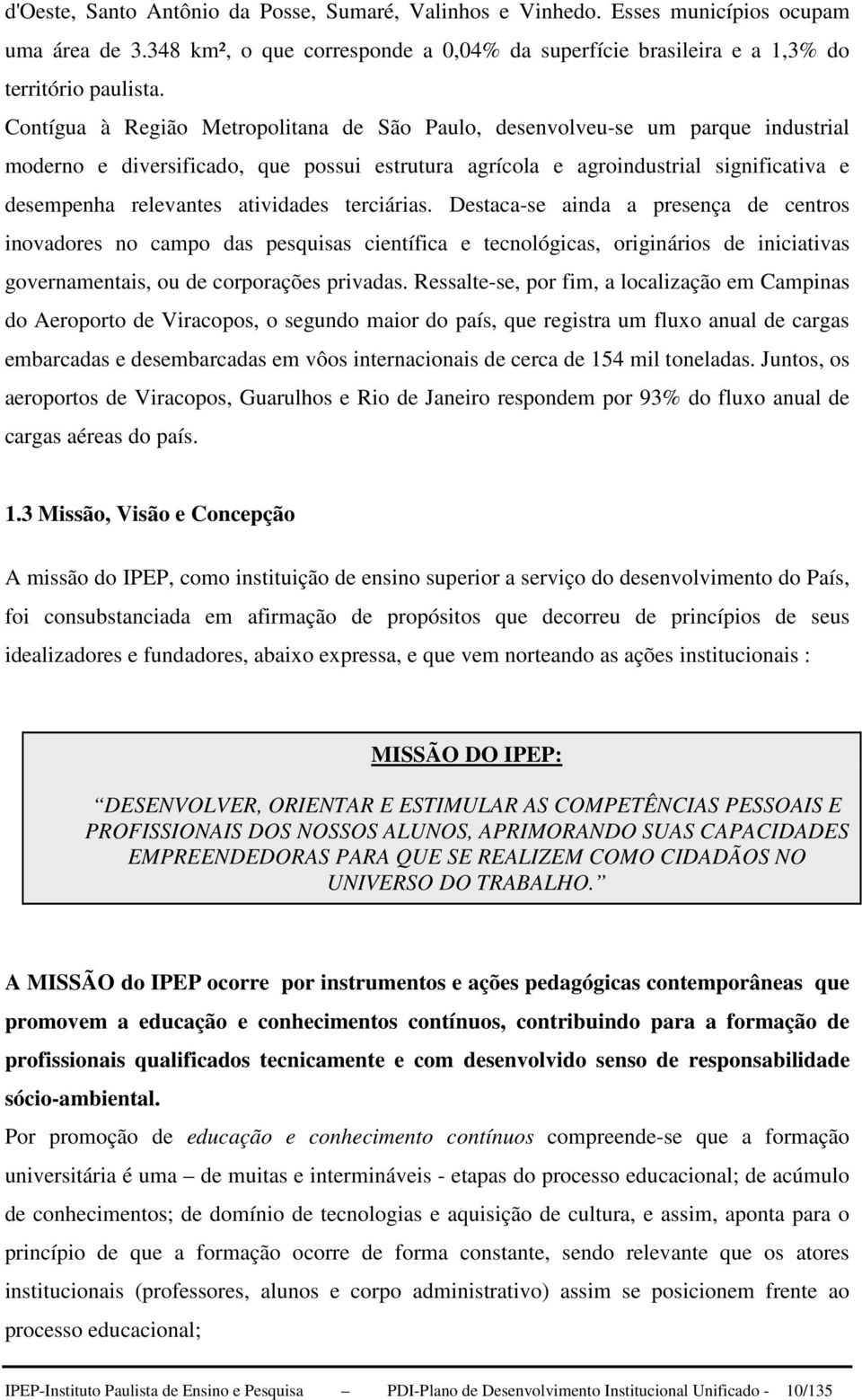 atividades terciárias. Destaca-se ainda a presença de centros inovadores no campo das pesquisas científica e tecnológicas, originários de iniciativas governamentais, ou de corporações privadas.