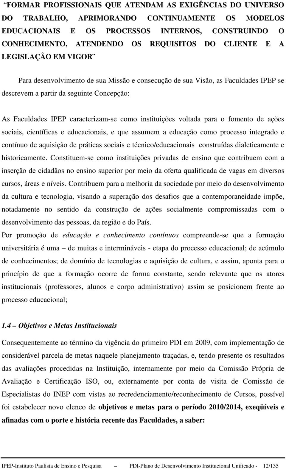 como instituições voltada para o fomento de ações sociais, científicas e educacionais, e que assumem a educação como processo integrado e contínuo de aquisição de práticas sociais e