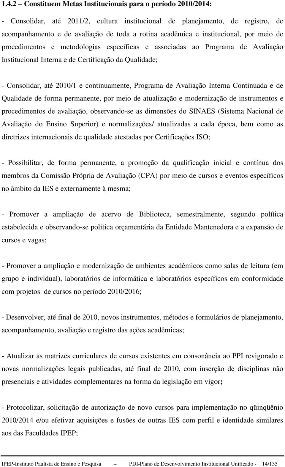 continuamente, Programa de Avaliação Interna Continuada e de Qualidade de forma permanente, por meio de atualização e modernização de instrumentos e procedimentos de avaliação, observando-se as