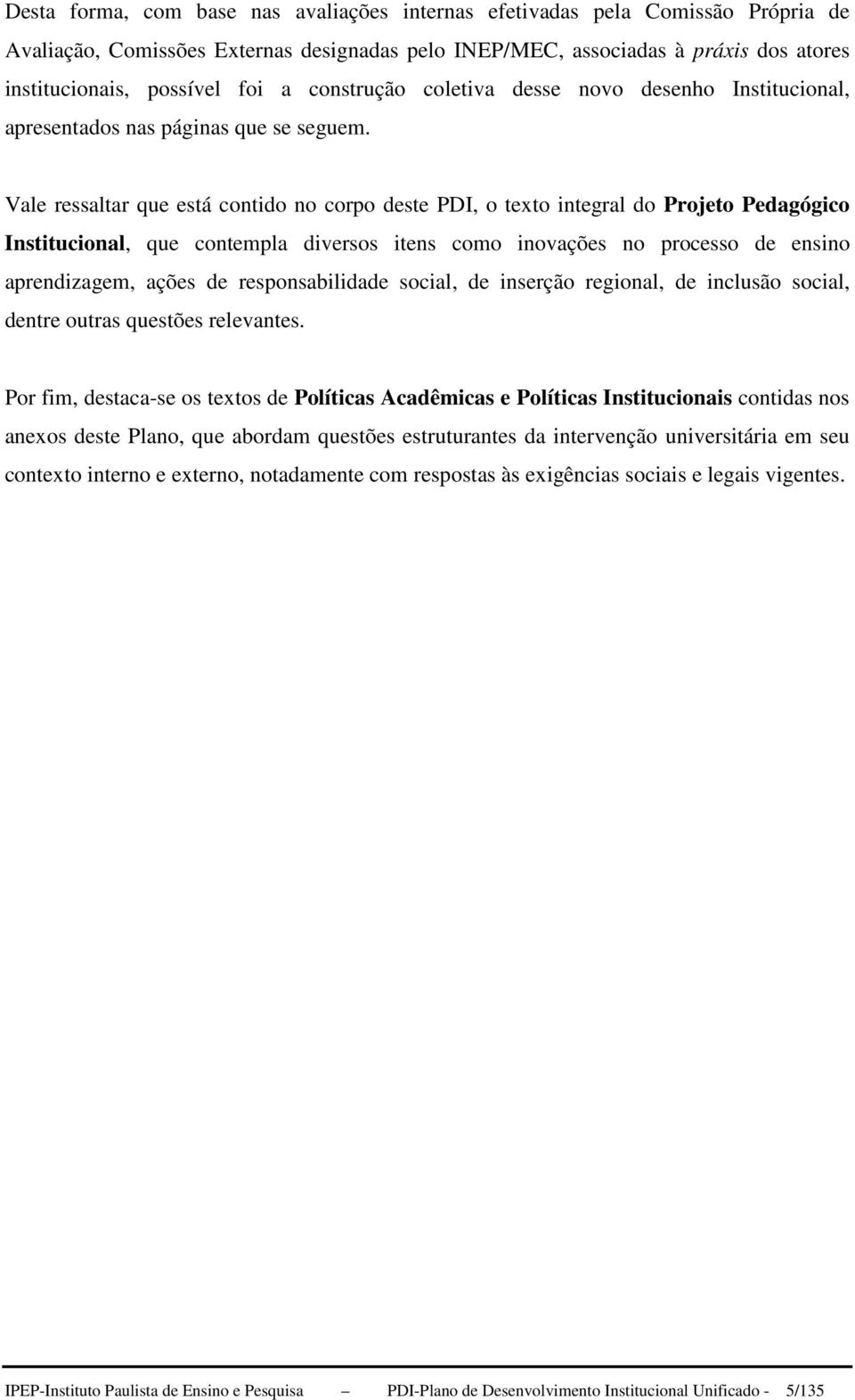 Vale ressaltar que está contido no corpo deste PDI, o texto integral do Projeto Pedagógico Institucional, que contempla diversos itens como inovações no processo de ensino aprendizagem, ações de