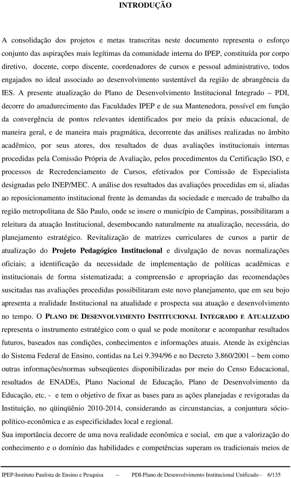 A presente atualização do Plano de Desenvolvimento Institucional Integrado PDI, decorre do amadurecimento das Faculdades IPEP e de sua Mantenedora, possível em função da convergência de pontos