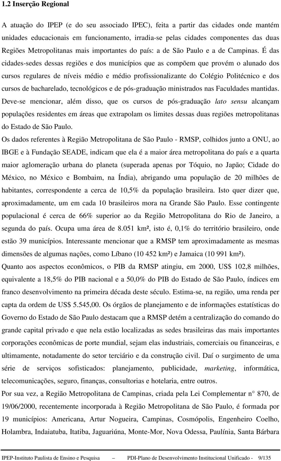 É das cidades-sedes dessas regiões e dos municípios que as compõem que provém o alunado dos cursos regulares de níveis médio e médio profissionalizante do Colégio Politécnico e dos cursos de