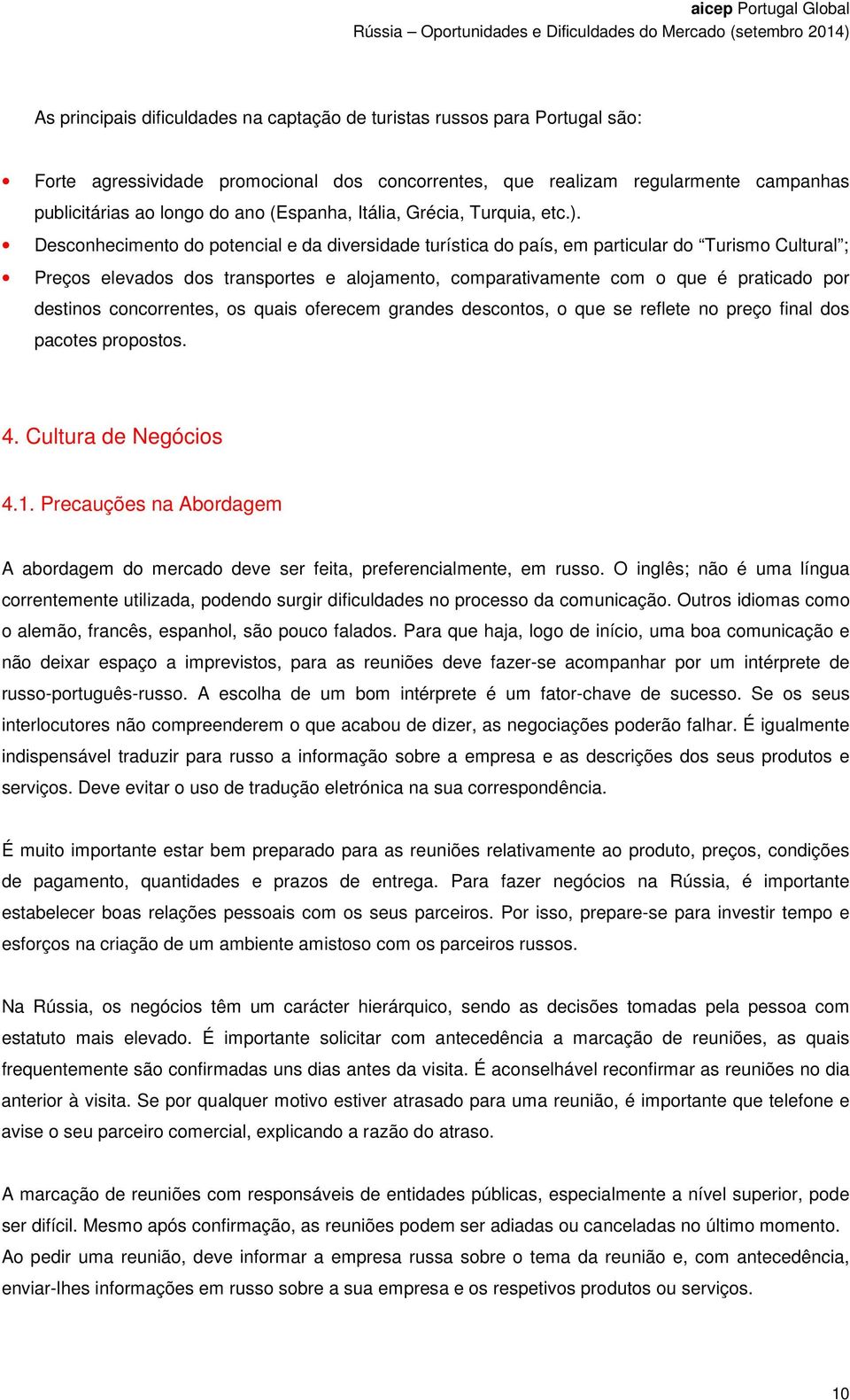 Desconhecimento do potencial e da diversidade turística do país, em particular do Turismo Cultural ; Preços elevados dos transportes e alojamento, comparativamente com o que é praticado por destinos