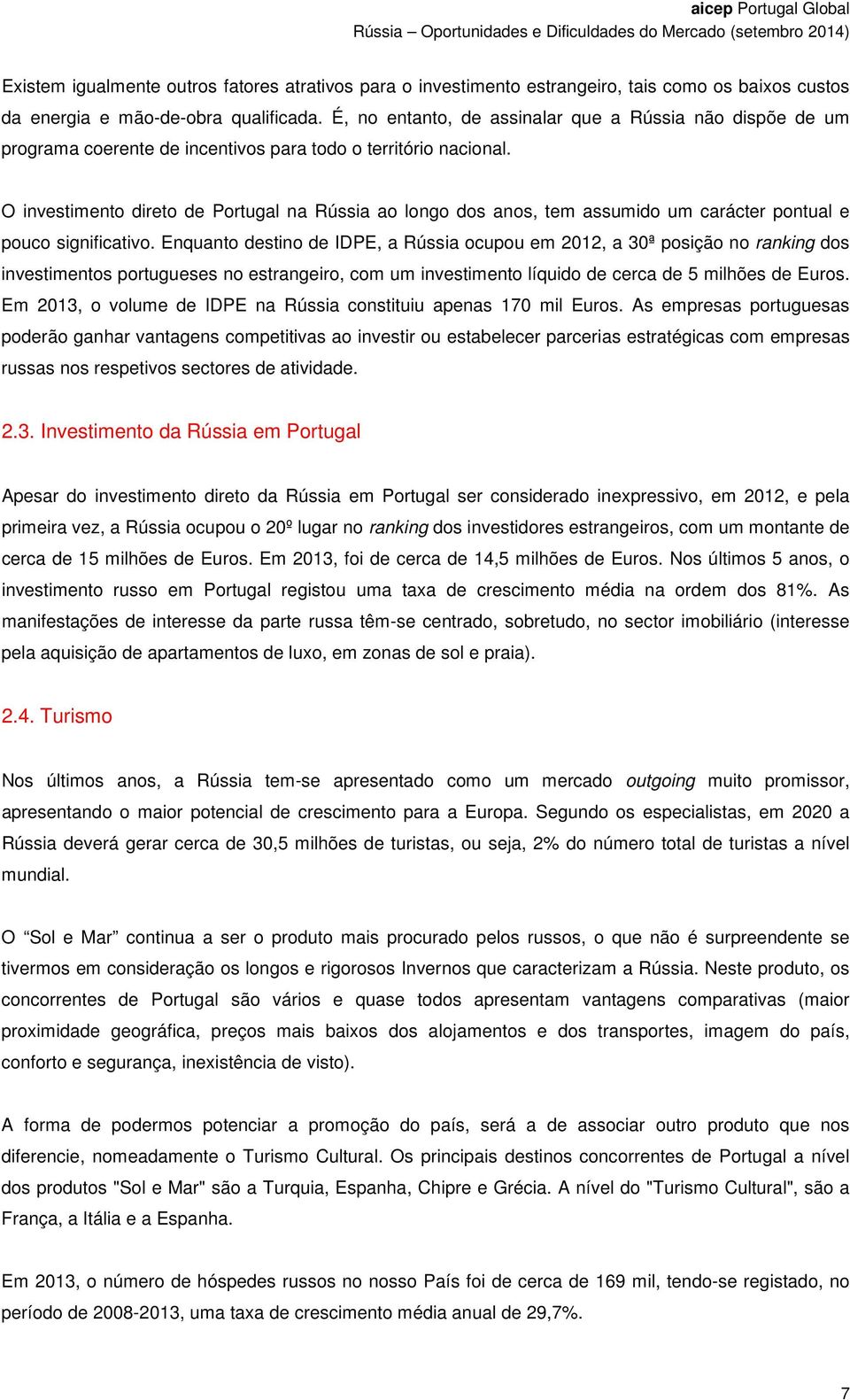 O investimento direto de Portugal na Rússia ao longo dos anos, tem assumido um carácter pontual e pouco significativo.