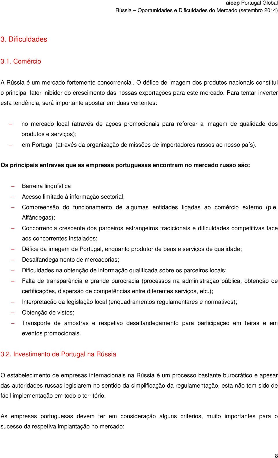 Para tentar inverter esta tendência, será importante apostar em duas vertentes: no mercado local (através de ações promocionais para reforçar a imagem de qualidade dos produtos e serviços); em