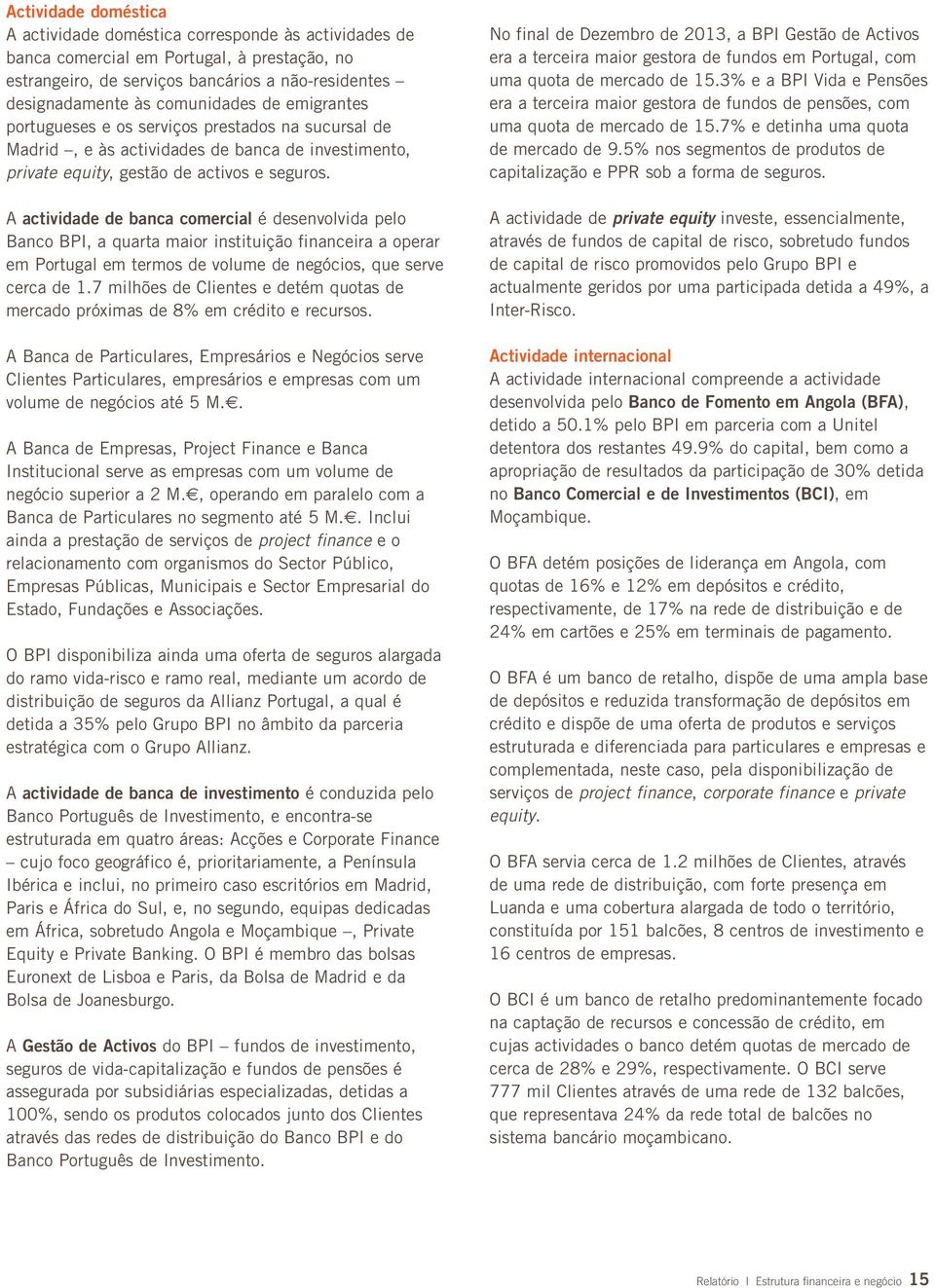 A actividade de banca comercial é desenvolvida pelo Banco BPI, a quarta maior instituição financeira a operar em Portugal em termos de volume de negócios, que serve cerca de 1.