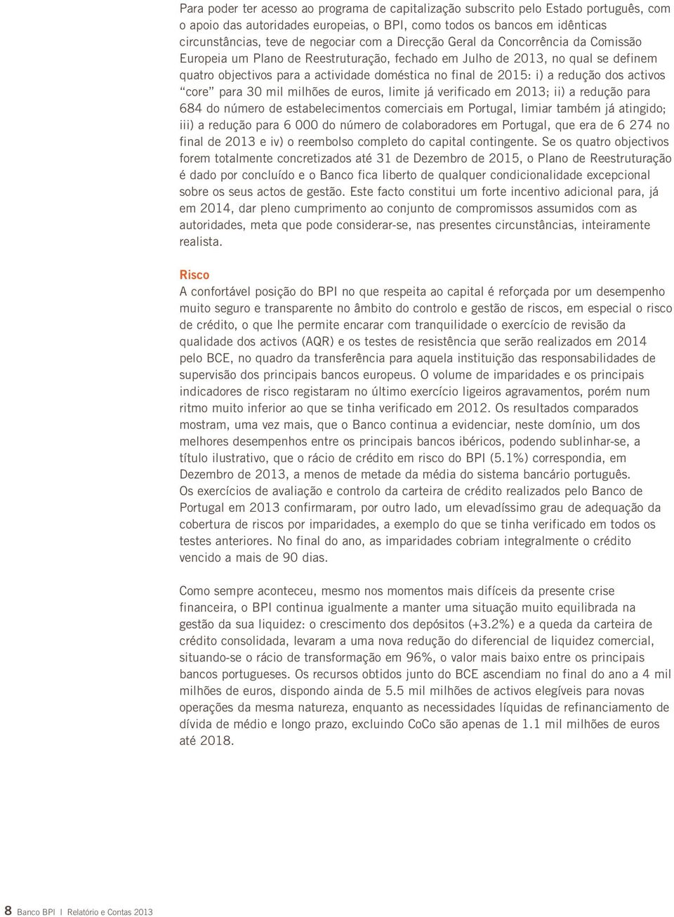 redução dos activos core para 30 mil milhões de euros, limite já verificado em 2013; ii) a redução para 684 do número de estabelecimentos comerciais em Portugal, limiar também já atingido; iii) a