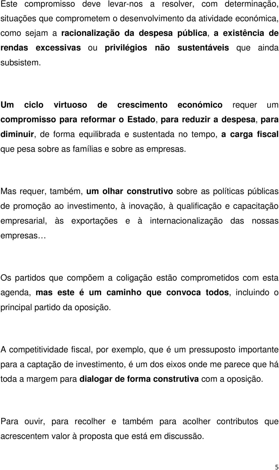 Um ciclo virtuoso de crescimento económico requer um compromisso para reformar o Estado, para reduzir a despesa, para diminuir, de forma equilibrada e sustentada no tempo, a carga fiscal que pesa