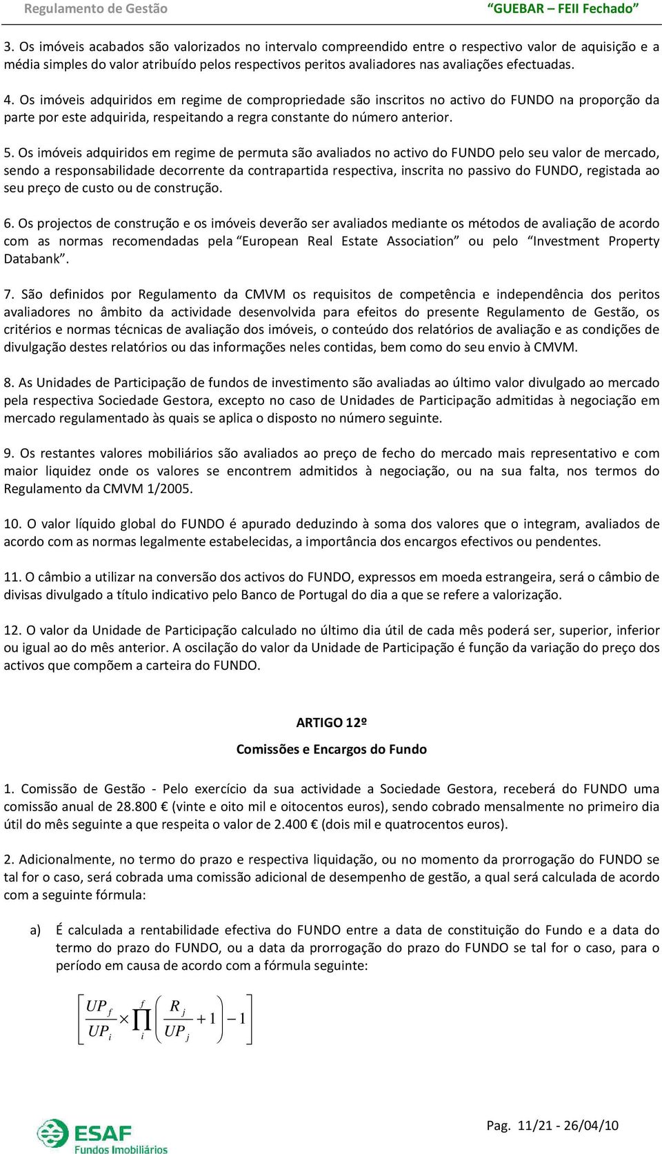 efectuadas. 4. Os imóveis adquiridos em regime de compropriedade são inscritos no activo do FUNDO na proporção da parte por este adquirida, respeitando a regra constante do número anterior. 5.