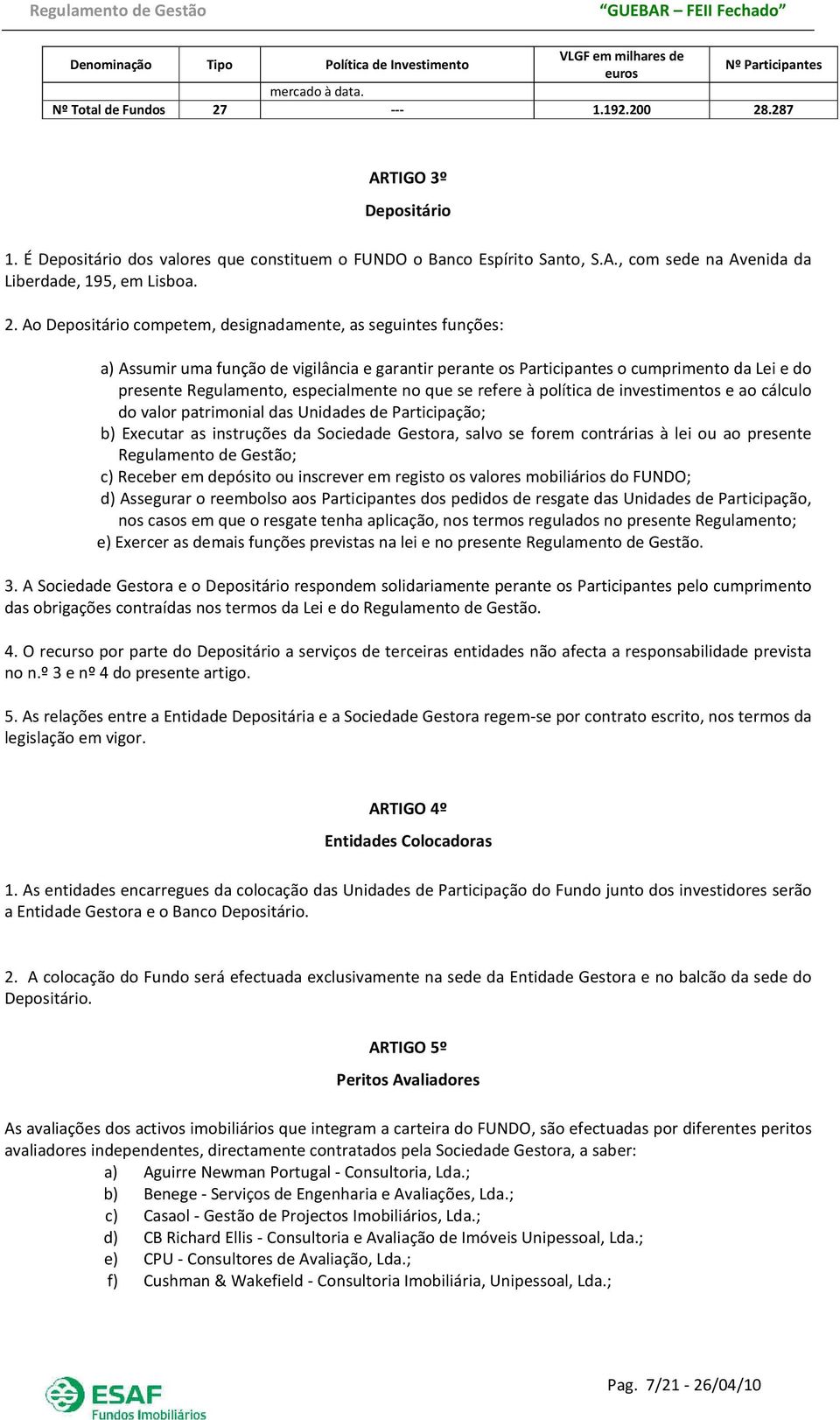 Ao Depositário competem, designadamente, as seguintes funções: a) Assumir uma função de vigilância e garantir perante os Participantes o cumprimento da Lei e do presente Regulamento, especialmente no