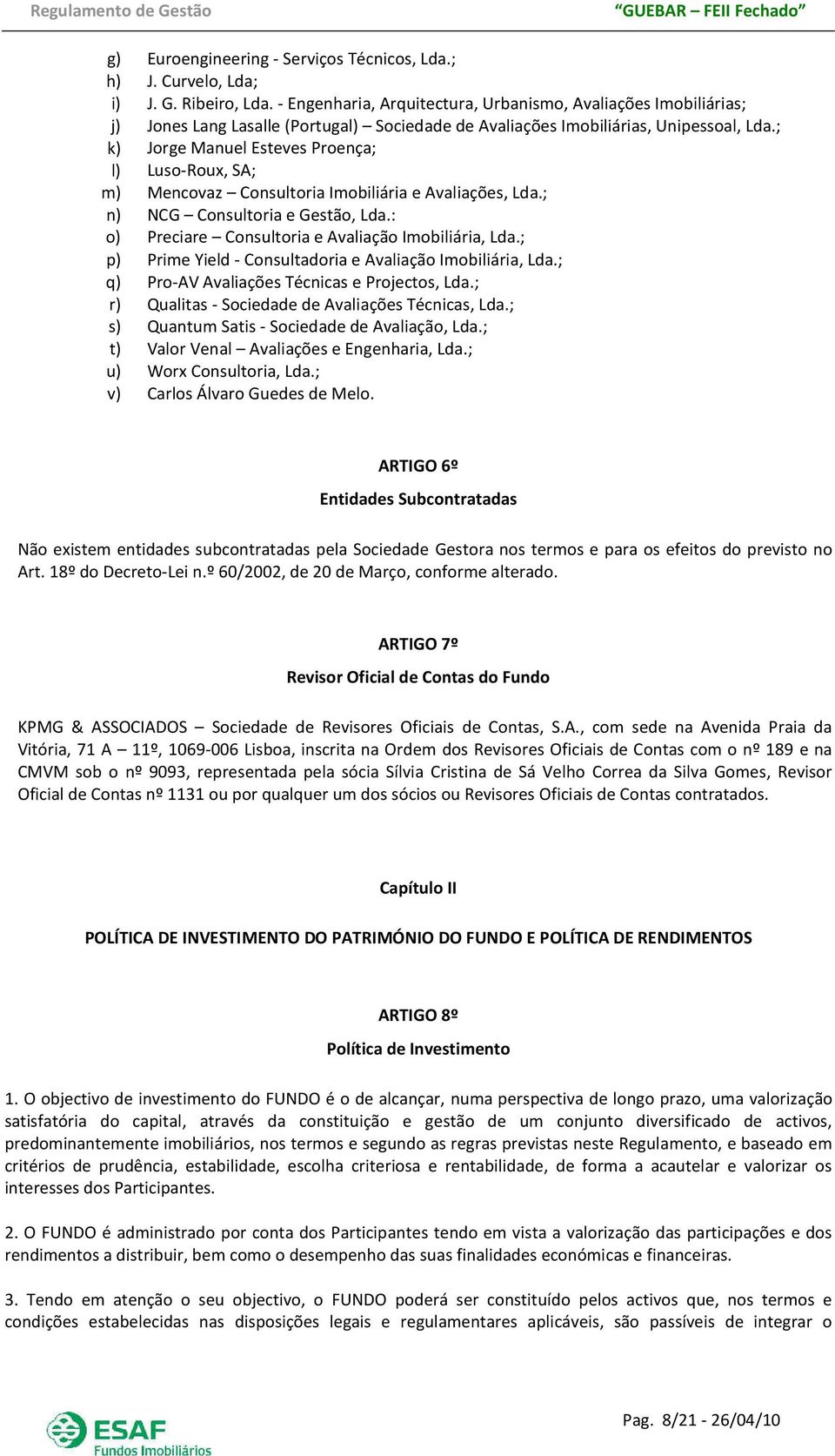 ; k) Jorge Manuel Esteves Proença; l) Luso-Roux, SA; m) Mencovaz Consultoria Imobiliária e Avaliações, Lda.; n) NCG Consultoria e Gestão, Lda.: o) Preciare Consultoria e Avaliação Imobiliária, Lda.