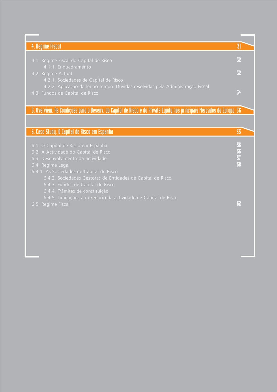 Case Study. O Capital de Risco em Espanha 55 6.1. O Capital de Risco em Espanha 56 6.2. A Actividade do Capital de Risco 56 6.3. Desenvolvimento da actividade 57 6.4. Regime Legal 58 6.4.1. As Sociedades de Capital de Risco 6.