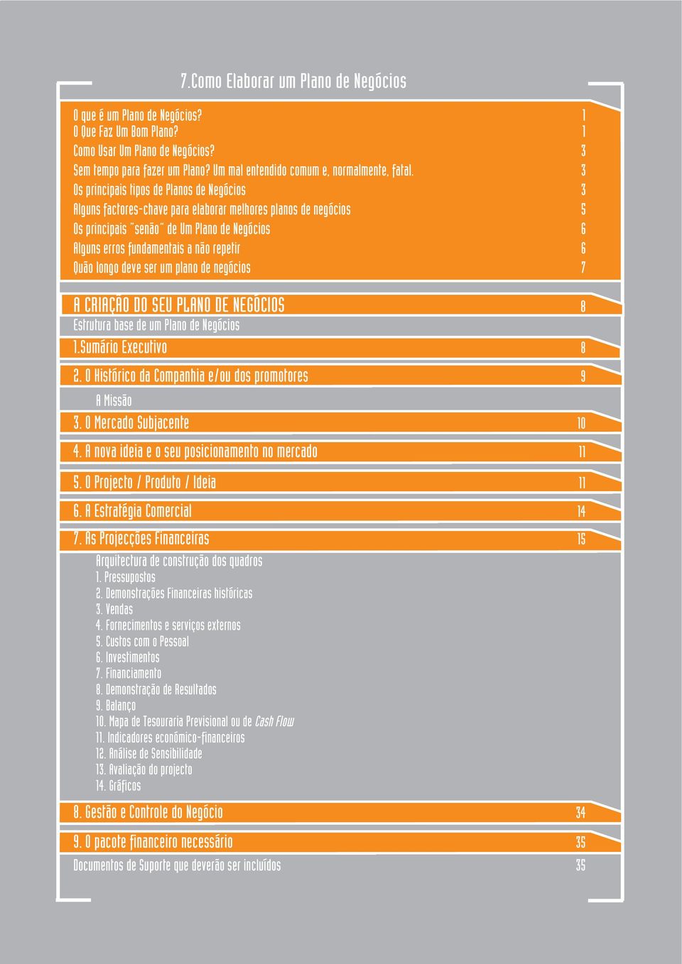 3 Os principais tipos de Planos de Negócios 3 Alguns factores-chave para elaborar melhores planos de negócios 5 Os principais senão de Um Plano de Negócios 6 Alguns erros fundamentais a não repetir 6