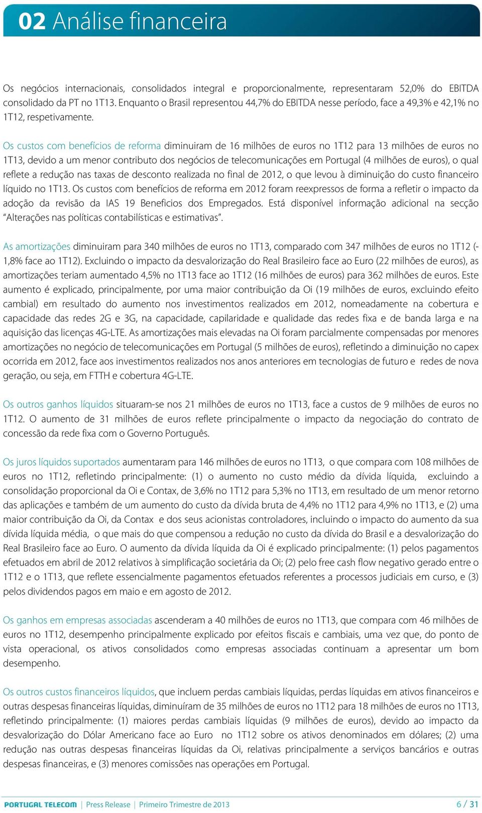 Os custos com benefícios de reforma diminuiram de 16 milhões de euros no 1T12 para 13 milhões de euros no 1T13, devido a um menor contributo dos negócios de telecomunicações em Portugal (4 milhões de