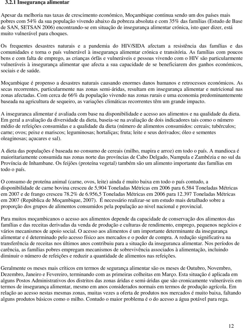 Os frequentes desastres naturais e a pandemia do HIV/SIDA afectam a resistência das famílias e das comunidades e torna o país vulnerável à insegurança alimentar crónica e transitória.