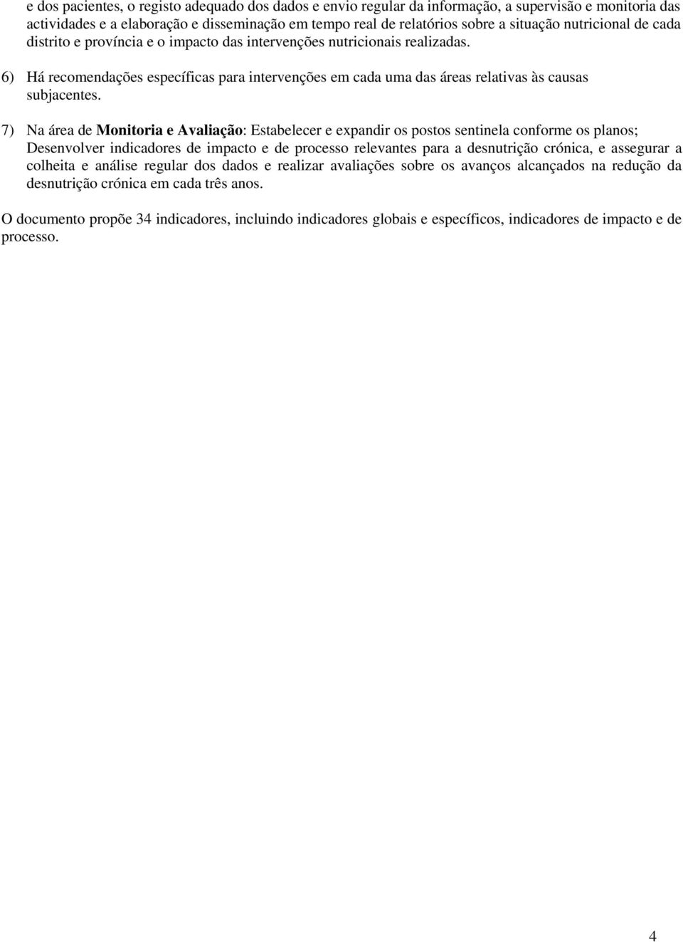 7) Na área de Monitoria e Avaliação: Estabelecer e expandir os postos sentinela conforme os planos; Desenvolver indicadores de impacto e de processo relevantes para a desnutrição crónica, e assegurar