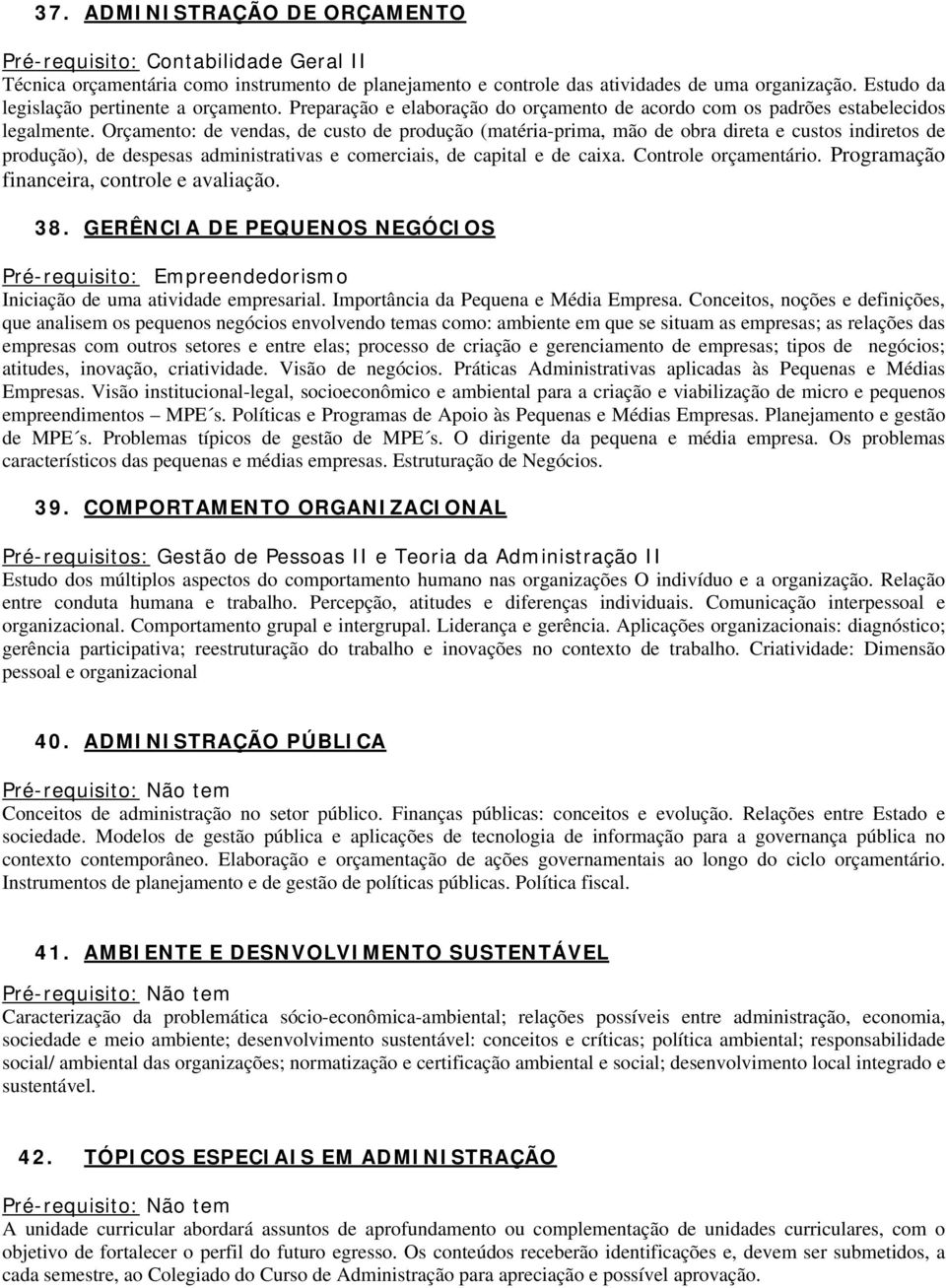 Orçamento: de vendas, de custo de produção (matéria-prima, mão de obra direta e custos indiretos de produção), de despesas administrativas e comerciais, de capital e de caixa. Controle orçamentário.