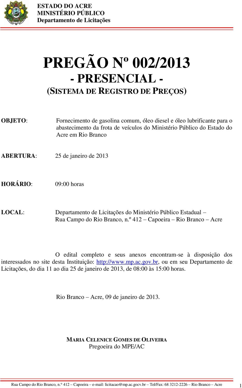 º 412 Capoeira Rio Branco Acre O edital completo e seus anexos encontram-se à disposição dos interessados no site desta Instituição: http://www.mp.ac.gov.