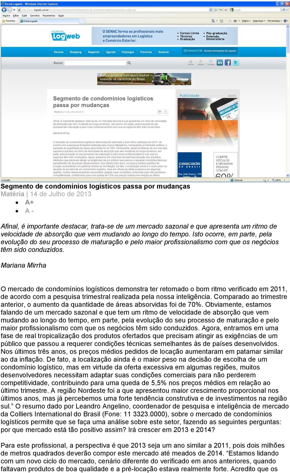 Mariana Mirrha O mercado de condomínios logísticos demonstra ter retomado o bom ritmo verificado em 2011, de acordo com a pesquisa trimestral realizada pela nossa inteligência.