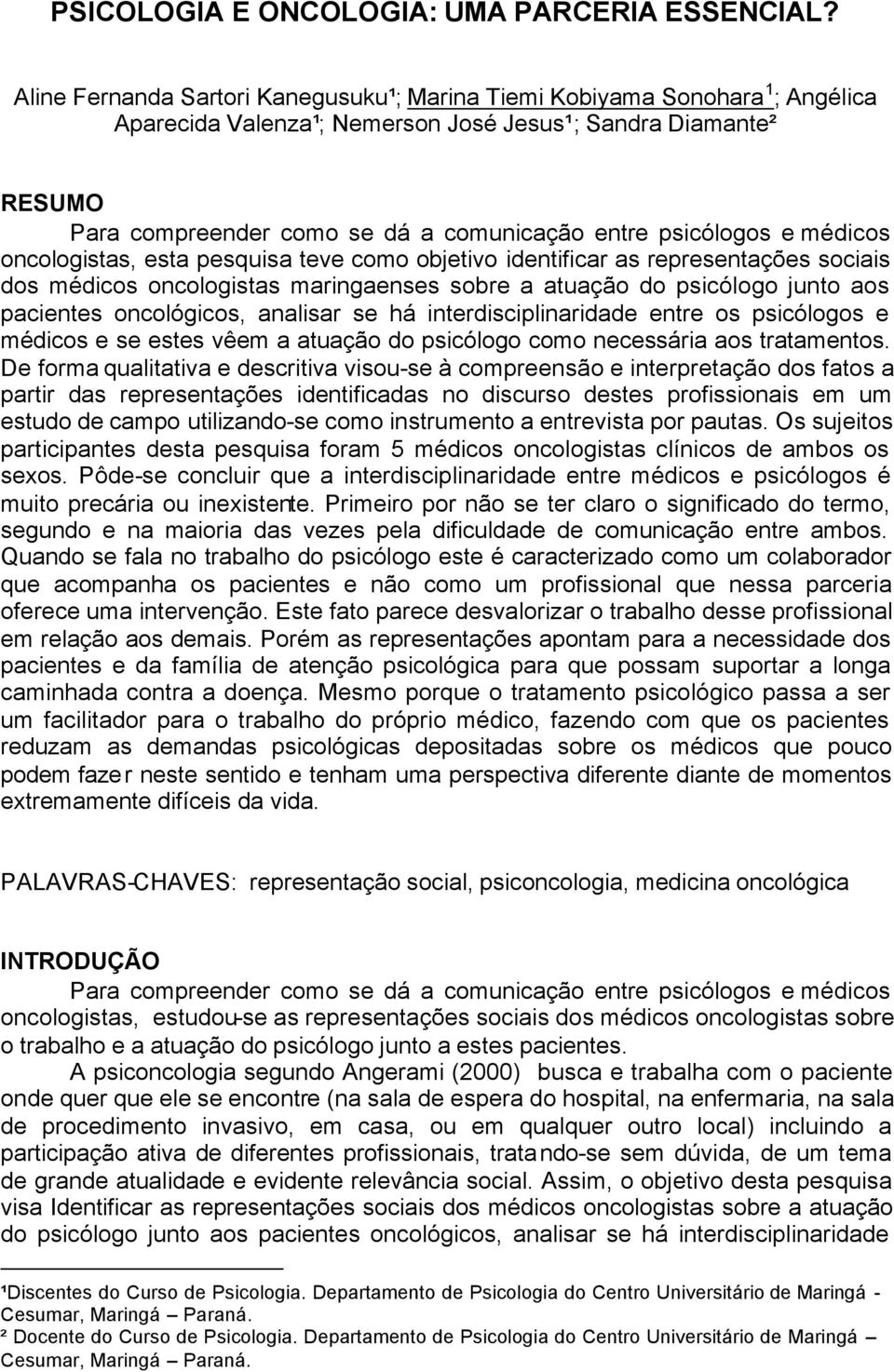 psicólogos e médicos oncologistas, esta pesquisa teve como objetivo identificar as representações sociais dos médicos oncologistas maringaenses sobre a atuação do psicólogo junto aos pacientes