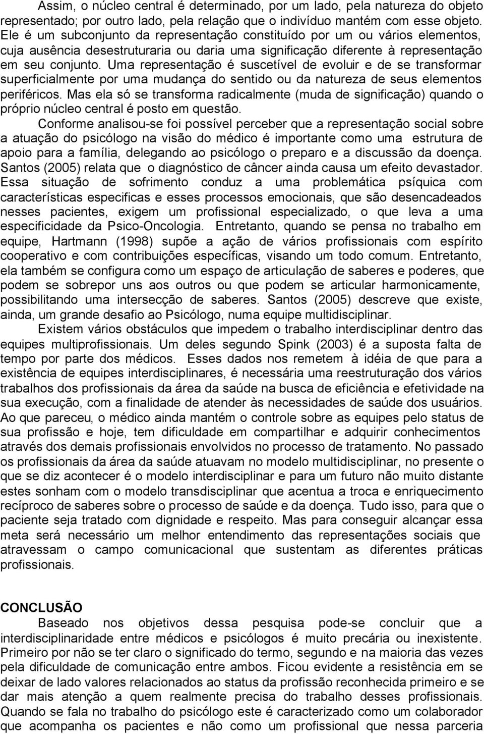 Uma representação é suscetível de evoluir e de se transformar superficialmente por uma mudança do sentido ou da natureza de seus elementos periféricos.