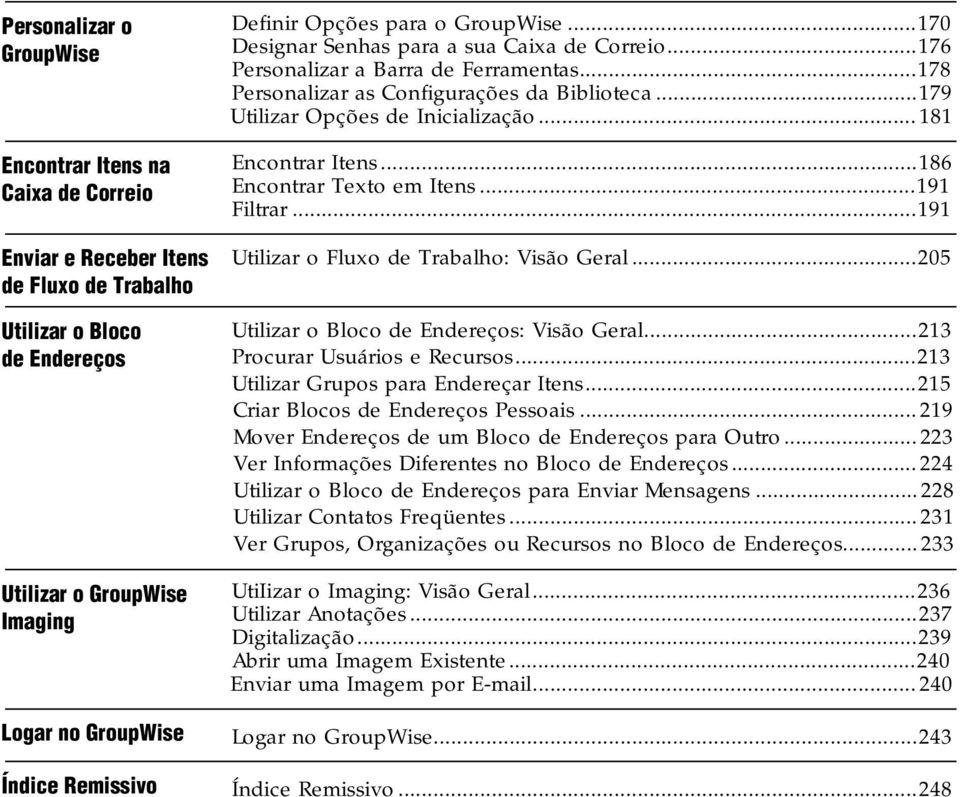 ..179 Utilizar Opções de Inicialização... 181 Encontrar Itens...186 Encontrar Texto em Itens...191 Filtrar...191 Utilizar o Fluxo de Trabalho: Visão Geral.
