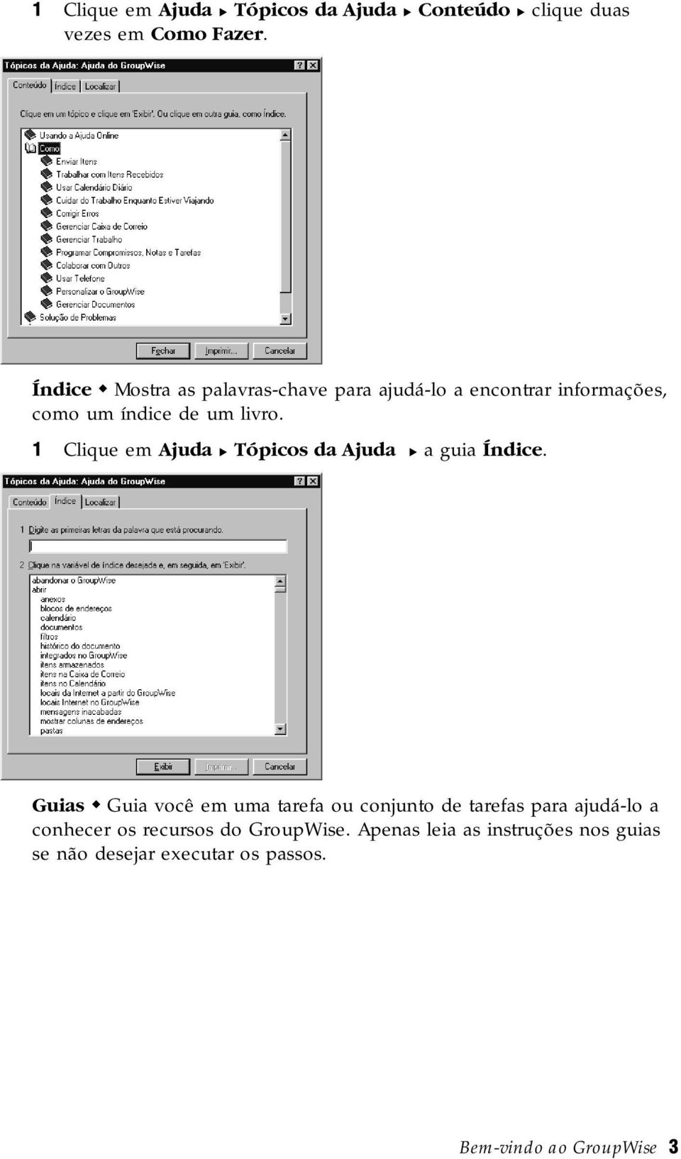 1 Clique em Ajuda u Tópicos da Ajuda u a guia Índice.