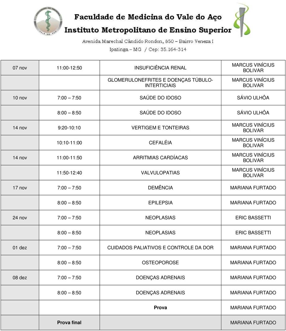 11:50-12:40 VALVULOPATIAS 17 nov 7:00 7:50 DEMÊNCIA 8:00 8:50 EPILEPSIA 24 nov 7:00 7:50 NEOPLASIAS ERIC BASSETTI 8:00 8:50 NEOPLASIAS ERIC