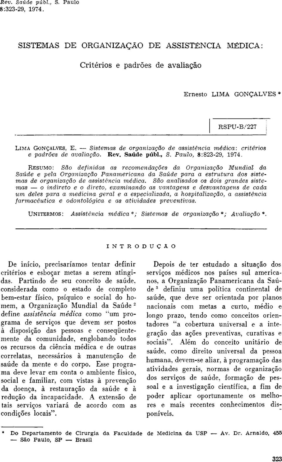 RESUMO: São definidas as recomendações da Organização Mundial da Saúde e pela Organização Panamericana da Saúde para a estrutura dos sistemas de organização de assistência médica.