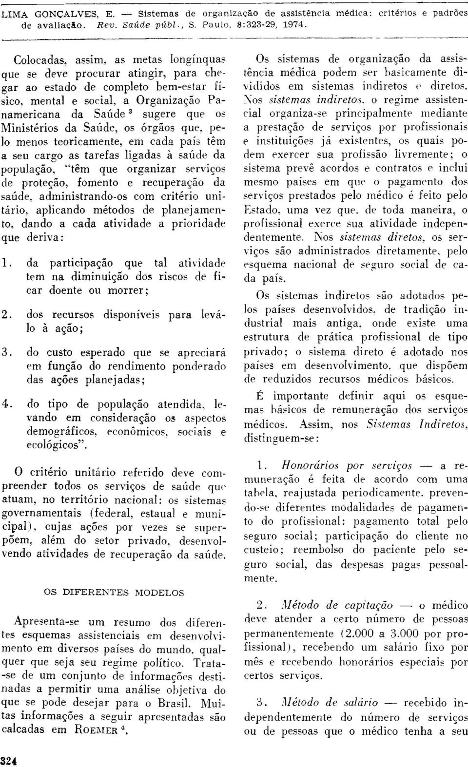 saúde, administrando-os com critério unitário, aplicando métodos de planejamento, dando a cada atividade a prioridade que deriva: 1.