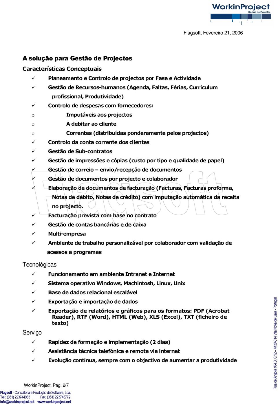 Gestão de Sub-contratos Gestão de impressões e cópias (custo por tipo e qualidade de papel) Gestão de correio envio/recepção de documentos Gestão de documentos por projecto e colaborador Elaboração