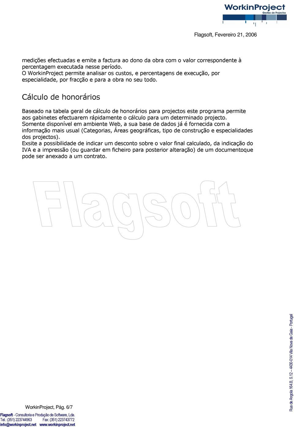 Cálculo de honorários Baseado na tabela geral de cálculo de honorários para projectos este programa permite aos gabinetes efectuarem rápidamente o cálculo para um determinado projecto.