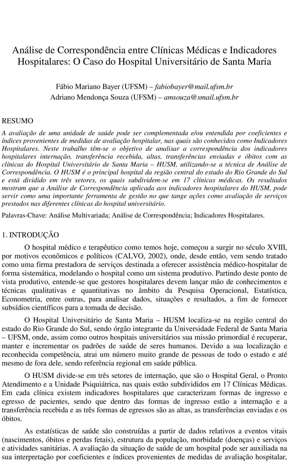 br RESUMO A avaiação de uma unidade de saúde pode ser compementada e/ou entendida por coeficientes e índices provenientes de medidas de avaiação hospitaar, nas quais são conhecidos como Indicadores