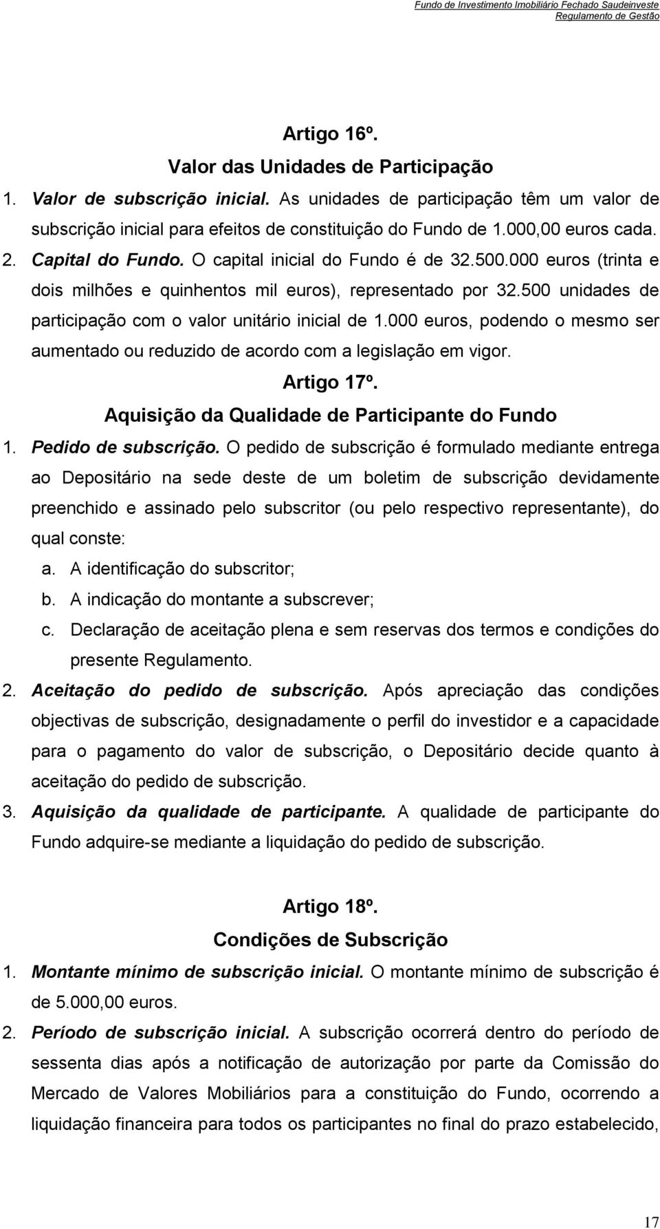 500 unidades de participação com o valor unitário inicial de 1.000 euros, podendo o mesmo ser aumentado ou reduzido de acordo com a legislação em vigor. Artigo 17º.