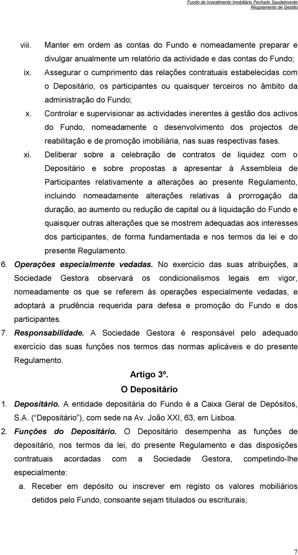 Controlar e supervisionar as actividades inerentes à gestão dos activos do Fundo, nomeadamente o desenvolvimento dos projectos de reabilitação e de promoção imobiliária, nas suas respectivas fases.